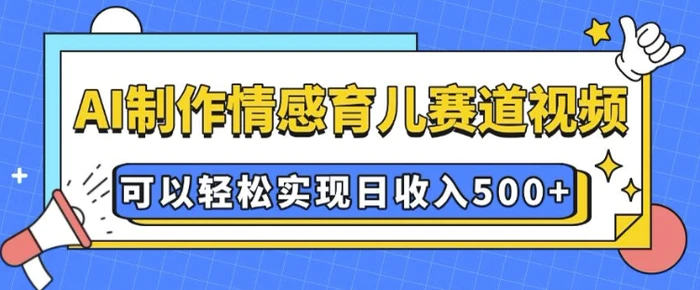 AI 制作情感育儿赛道视频，可以轻松实现日收入5张-副业城