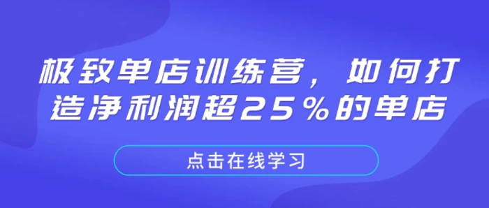 极致单店训练营，如何打造净利润超25%的单店-副业城