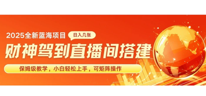 2025新赛道财神驾到直播间搭建，手把手保姆级教学，日入好几张，小白轻松上手，可矩阵操作放大收益-副业城