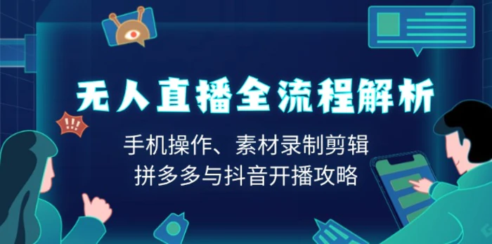 （13969期）无人直播全流程解析：手机操作、素材录制剪辑、拼多多与抖音开播攻略-副业城