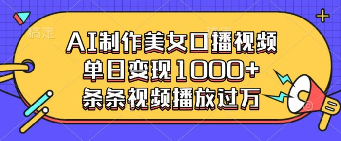 AI制作美女口播视频，单日变现多张，条条视频播放过万-副业城