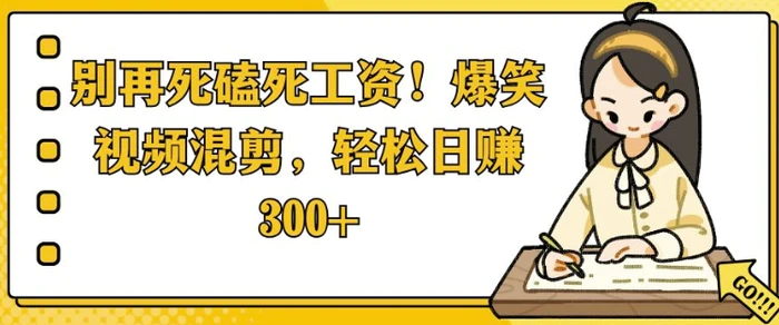 别再死磕死工资，爆笑视频混剪，轻松日入 3张-副业城