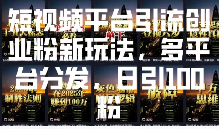 短视频平台引流创业粉新玩法，多平台分发，日引100粉-副业网