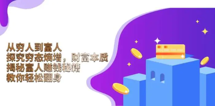 从穷人到富人：探究穷态熵增，财富本质，揭秘富人赚钱秘籍，教你轻松翻身-副业城
