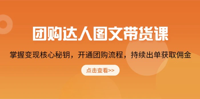 （13959期）团购 达人图文带货课，掌握变现核心秘钥，开通团购流程，持续出单获取佣金-副业城