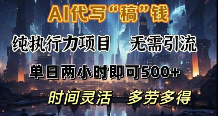 AI代写纯执行力项目，无需引流，时间灵活，单日两小时即可5张，多劳多得-副业网
