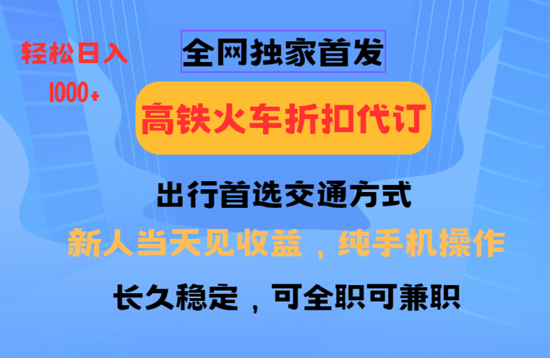 全网独家首发   全国高铁火车折扣代订   新手当日变现  纯手机操作 日入1000+-副业城