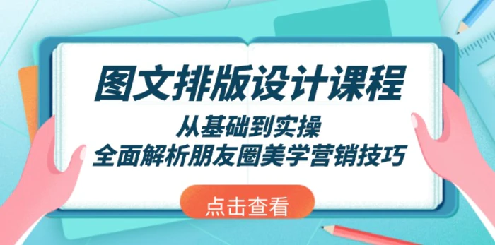 （13990期）图文排版设计课程，从基础到实操，全面解析朋友圈美学营销技巧-副业城
