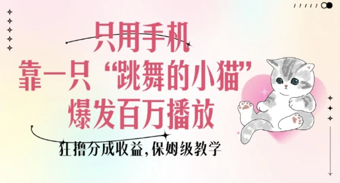 只用手机靠一只“跳舞的小猫”爆发百万播放，狂撸分成收益，保姆级教学-副业城