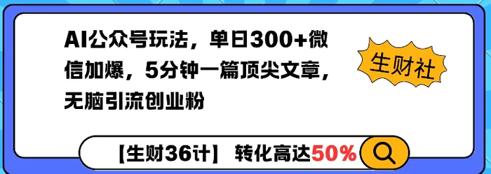 AI公众号玩法，单日300+微信加爆，5分钟一篇顶尖文章无脑引流创业粉-副业城