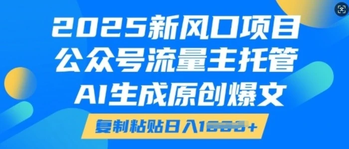 2025新风口项目，公众号流量主托管，AI生成原创爆文，复制粘贴日入多张-副业城