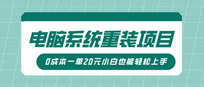 电脑系统重装项目，傻瓜式操作，0成本一单20元小白也能轻松上手-副业城