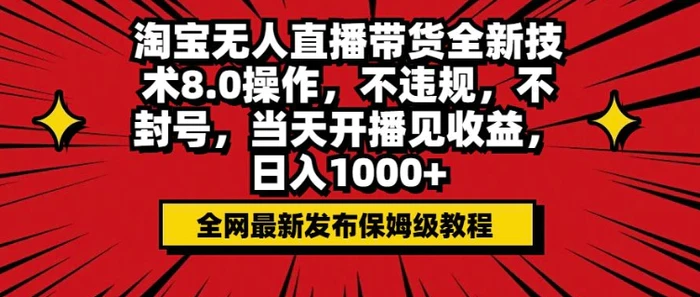 淘宝无人直播带货全新技术8.0操作，不违规，不封号，当天开播见收益，日入多张-副业城
