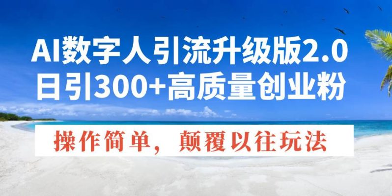 （14012期）AI数字人引流升级版2.0，日引300+高质量创业粉，操作简单，颠覆以往玩法-副业城