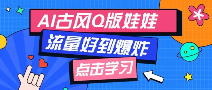 利用AI制做Q版古风娃娃视频，只需三步新手也能做出流量好到爆（附教程+提示）-副业城