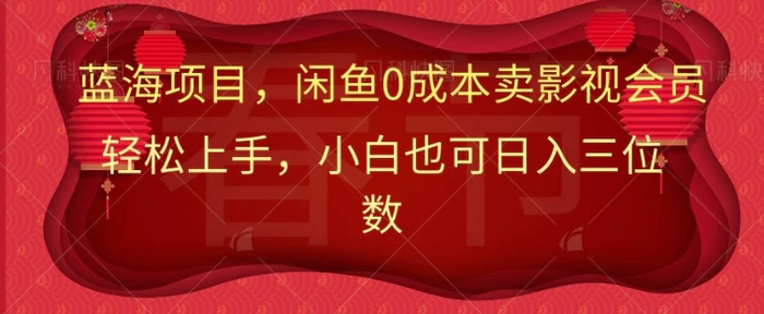 最新蓝海项目0成本卖影视会员，小白也可日入三位数-副业城