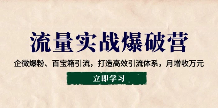 （14039期）流量实战爆破营：企微爆粉、百宝箱引流，打造高效引流体系，月增收万元-副业城