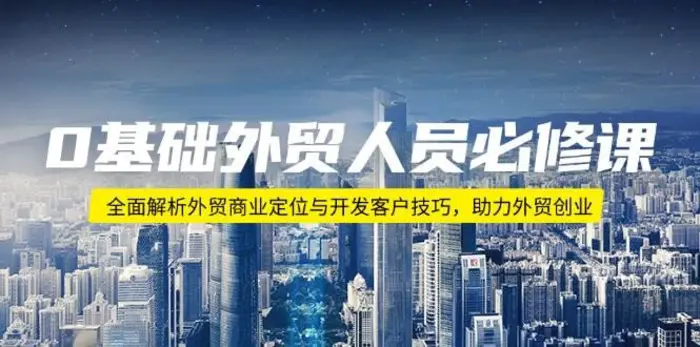 0基础外贸人员必修课：全面解析外贸商业定位与开发客户技巧，助力外贸创业-副业城