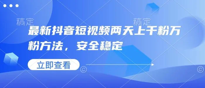 最新抖音短视频两天上千粉万粉方法，安全稳定-副业城