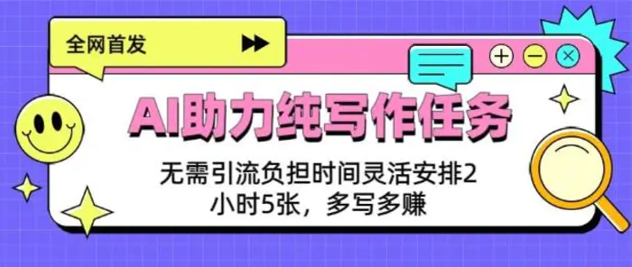 AI助力纯写作任务，无需引流负担，时间灵活安排，2小时5张，多写多挣-副业城