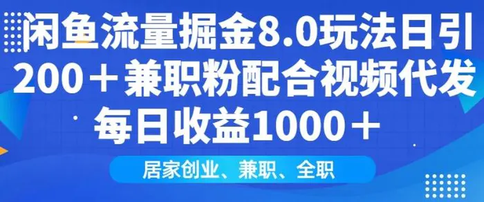 闲鱼流量掘金8.0玩法日引200+兼职粉配合视频代发日入多张收益，适合互联网小白居家创业-副业网