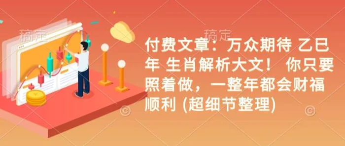 付费文章：万众期待 乙巳年 生肖解析大文！ 你只要照着做，一整年都会财福顺利 (超细节整理)-副业城