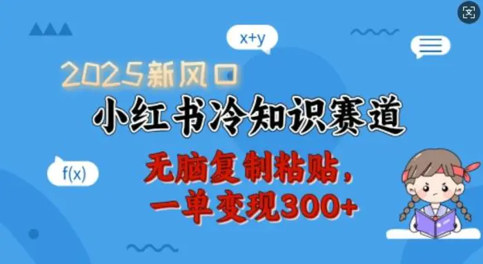 2025新风口，小红书冷知识赛道，无脑复制粘贴，一单变现300+-副业网