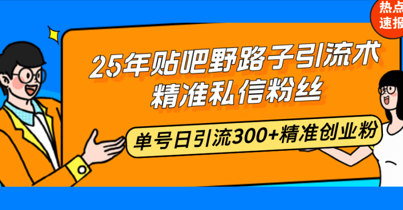 （14082期）25年贴吧野路子引流术，精准私信粉丝，单号日引流300+精准创业粉-副业网