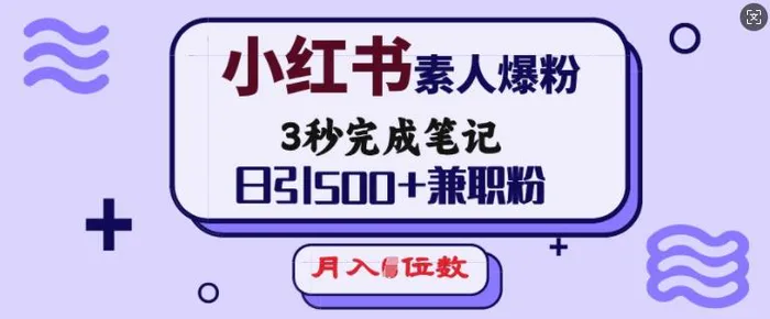 小红书素人爆粉，3秒完成笔记，日引500+兼职粉，月入5位数-副业城