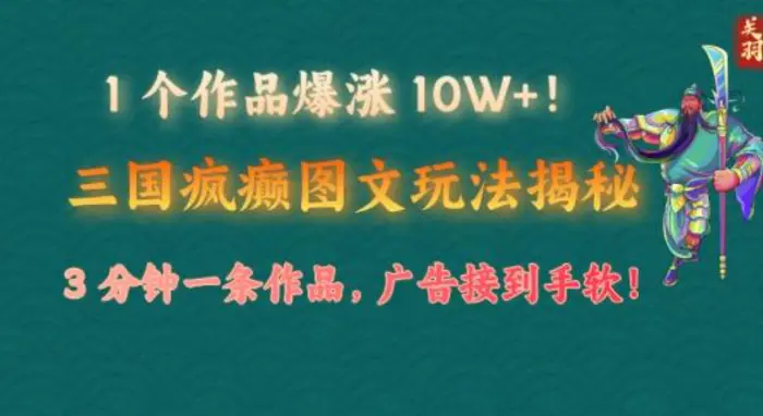 1 个作品爆涨 10W+!三国疯癫图文玩法揭秘，3 分钟一条作品，广告接到手软!(附详细教学)-副业城