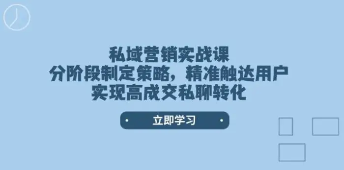私域营销实战课，分阶段制定策略，精准触达用户，实现高成交私聊转化-副业网