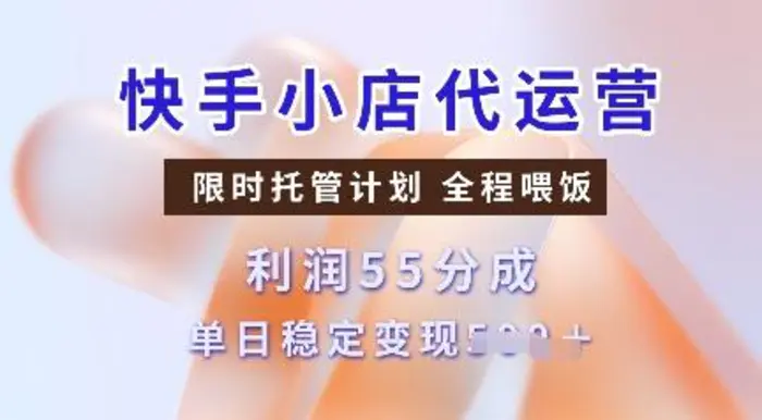 快手小店代运营，限时托管计划，收益55分，单日稳定变现多张-副业网