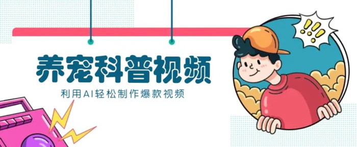 教你利用AI+数字人快速制作养宠科普视频，助大家快速涨粉月赚万元-副业城