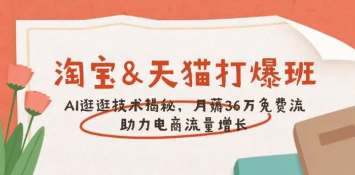 淘宝&天猫 打爆班，AI逛逛技术揭秘，月薅36万免费流，助力流量增长-副业城