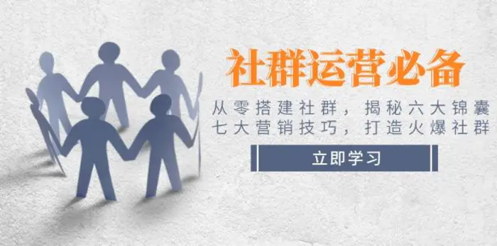 （14102期）社群运营必备！从零搭建社群，揭秘六大锦囊、七大营销技巧，打造火爆社群-副业城