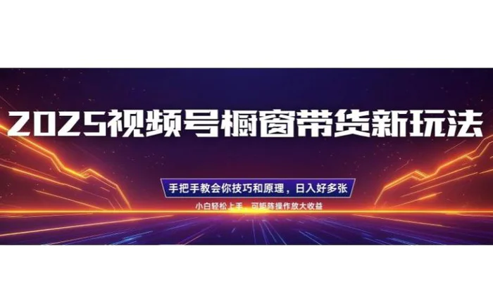 25年最新视频号橱窗带货新玩法，零基础，手把手教学，每天三小时，起号以后日入多张-副业城