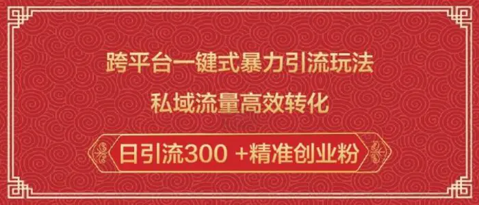 跨平台一键式暴力引流玩法，私域流量高效转化日引流300 +精准创业粉-副业城