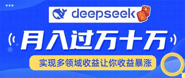 （14140期）用DeepSeek席卷各大平台，快速上手实现多领域，让你收入猛增-副业网