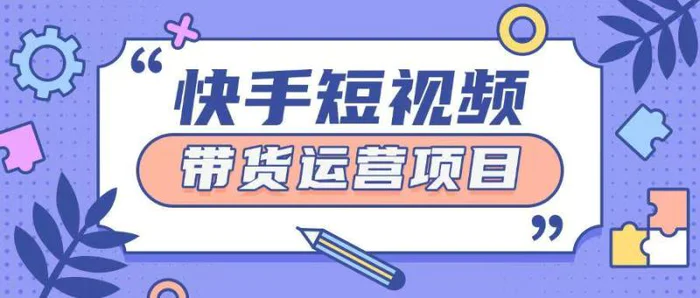 快手小店短视频运营项目，小白轻松上手日入2张-副业城