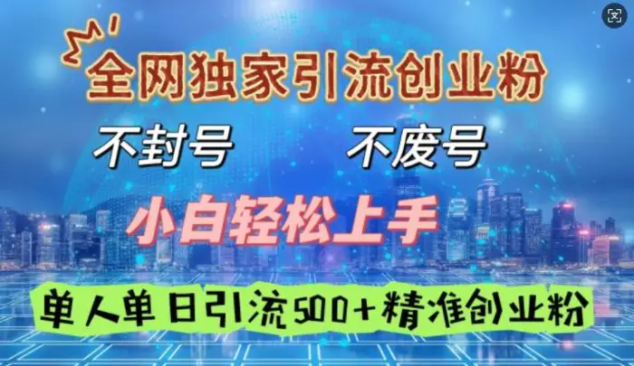 全网独家引流创业粉，不封号、不费号，小白轻松上手，单人单日引流500+精准创业粉-副业城