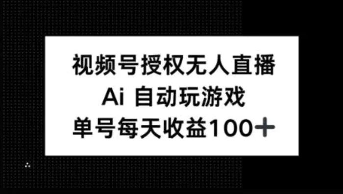 视频号官方授权无人直播，AI自动玩游戏，每天收益100+-副业网