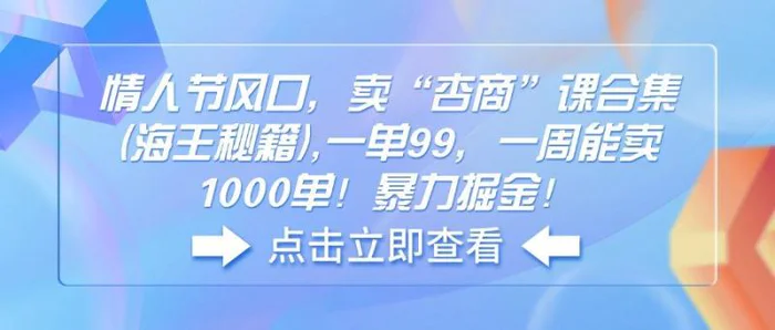 （14158期）情人节风口，卖“杏商”课合集(海王秘籍),一单99，一周能卖1000单！暴力掘金！-副业城