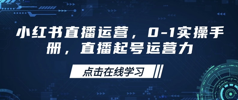 小红书直播运营，0-1实操手册，直播起号运营力-副业城