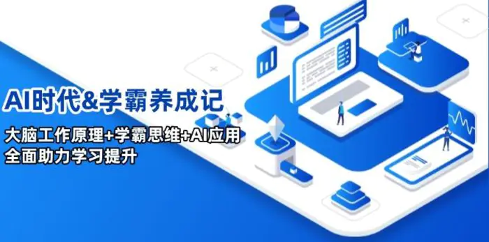 （14220期）AI时代&学霸养成记，大脑工作原理+学霸思维+AI应用，全面助力学习提升-副业网