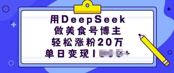 用DeepSeek做美食号博主，轻松涨粉20万，单日变现多张-副业城