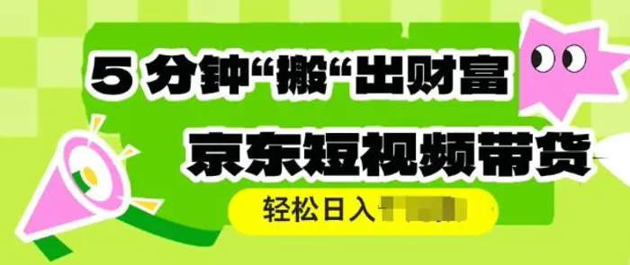 京东短视频带货，操作简单直接搬运，轻松日入多张-副业城