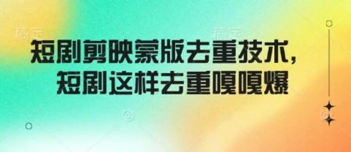 短剧剪映蒙版去重技术，短剧这样去重嘎嘎爆-副业城