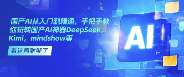 国产AI从入门到精通，手把手教你玩转国产AI神器DeepSeek，Kimi，mindshow等-副业城