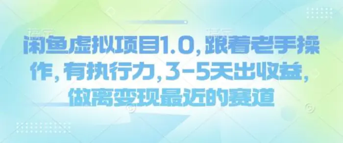 闲鱼虚拟项目1.0，跟着老手操作，有执行力，3-5天出收益，做离变现最近的赛道-副业城