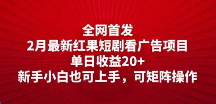 全网首发，2月最新红果短剧看广告项目，单日收益20+，新手小白也可上手，可矩阵操作-副业城
